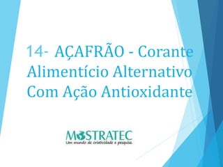14- AÇAFRÃO - Corante
Alimentício Alternativo
Com Ação Antioxidante
 