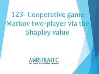 123- Cooperative game
Markov two-player via the
Shapley value
 