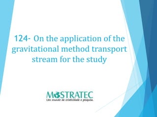 124- On the application of the
gravitational method transport
stream for the study
 