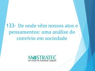 133- De onde vêm nossos atos e
pensamentos: uma análise do
convívio em sociedade
 