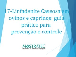 17-Linfadenite Caseosa em
ovinos e caprinos: guia
prático para
prevenção e controle
 