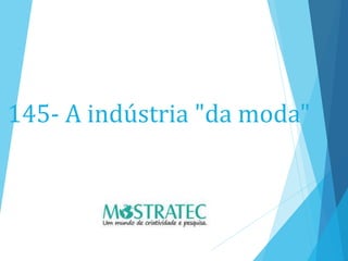 145- A indústria "da moda"
 