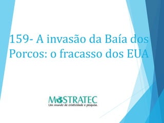 159- A invasão da Baía dos
Porcos: o fracasso dos EUA
 