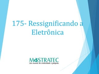 175- Ressignificando a
Eletrônica
 