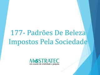 177- Padrões De Beleza
Impostos Pela Sociedade
 