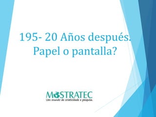 195- 20 Años después.
Papel o pantalla?
 