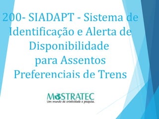 200- SIADAPT - Sistema de
Identificação e Alerta de
Disponibilidade
para Assentos
Preferenciais de Trens
 