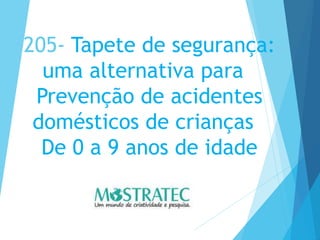 205- Tapete de segurança:
uma alternativa para
Prevenção de acidentes
domésticos de crianças
De 0 a 9 anos de idade
 