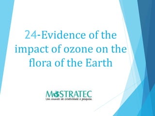 24-Evidence of the
impact of ozone on the
flora of the Earth
 