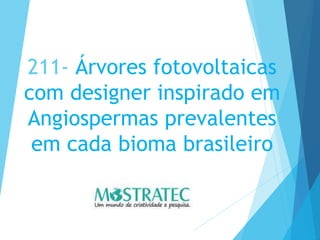 211- Árvores fotovoltaicas
com designer inspirado em
Angiospermas prevalentes
em cada bioma brasileiro
 