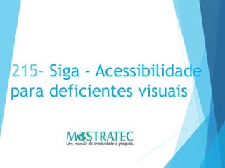 215- Siga - Acessibilidade
para deficientes visuais
 