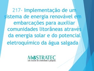 217- Implementação de um
sistema de energia renovável em
embarcações para auxiliar
comunidades litorâneas através
da energia solar e do potencial
eletroquímico da água salgada
 