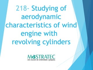 218- Studying of
aerodynamic
characteristics of wind
engine with
revolving cylinders
 