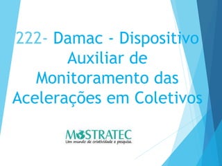 222- Damac - Dispositivo
Auxiliar de
Monitoramento das
Acelerações em Coletivos
 