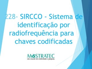 228- SIRCCO - Sistema de
identificação por
radiofrequência para
chaves codificadas
 