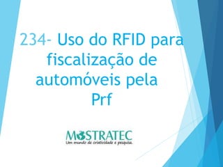 234- Uso do RFID para
fiscalização de
automóveis pela
Prf
 