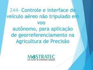 244- Controle e interface de
veículo aéreo não tripulado em
voo
autônomo, para aplicação
de georreferenciamento na
Agricultura de Precisão
 