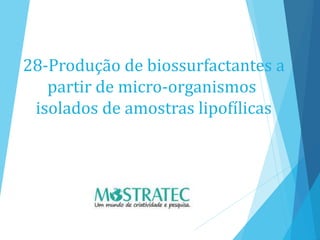 28-Produção de biossurfactantes a
partir de micro-organismos
isolados de amostras lipofílicas
 