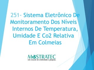 251- Sistema Eletrônico De
Monitoramento Dos Níveis
Internos De Temperatura,
Umidade E Co2 Relativa
Em Colmeias
 