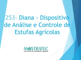 253- Diana - Dispositivo
de Análise e Controle de
Estufas Agrícolas
 