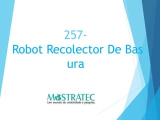 257-
Robot Recolector De Bas
ura
 