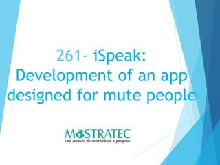 261- iSpeak:
Development of an app
designed for mute people
 