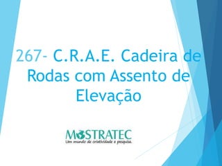 267- C.R.A.E. Cadeira de
Rodas com Assento de
Elevação
 