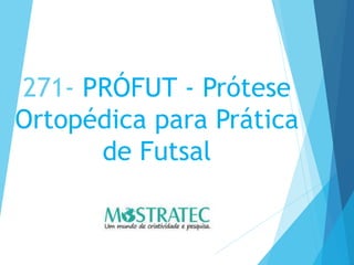 271- PRÓFUT - Prótese
Ortopédica para Prática
de Futsal
 