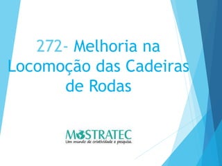 272- Melhoria na
Locomoção das Cadeiras
de Rodas
 