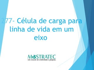 277- Célula de carga para
linha de vida em um
eixo
 