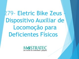 279- Eletric Bike Zeus –
Dispositivo Auxiliar de
Locomoção para
Deficientes Físicos
 