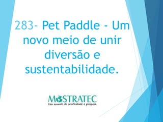 283- Pet Paddle - Um
novo meio de unir
diversão e
sustentabilidade.
 