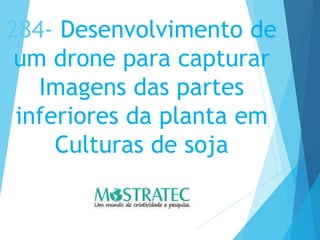 284- Desenvolvimento de
um drone para capturar
Imagens das partes
inferiores da planta em
Culturas de soja
 