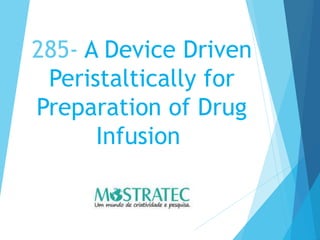 285- A Device Driven
Peristaltically for
Preparation of Drug
Infusion
 