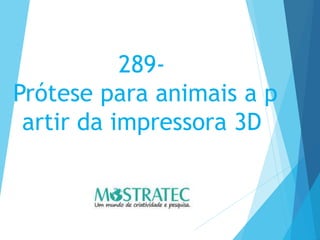 289-
Prótese para animais a p
artir da impressora 3D
 