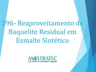 296- Reaproveitamento de
Baquelite Residual em
Esmalte Sintético
 