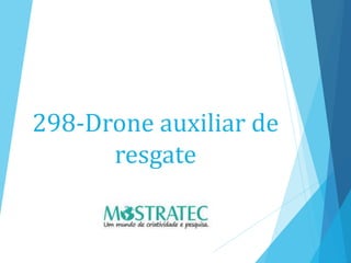 298-Drone auxiliar de
resgate
 