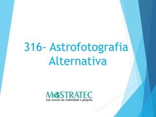 316- Astrofotografia
Alternativa
 