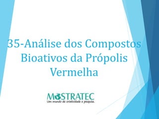35-Análise dos Compostos
Bioativos da Própolis
Vermelha
 
