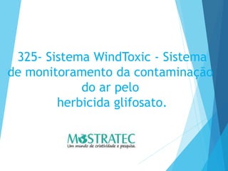 325- Sistema WindToxic - Sistema
de monitoramento da contaminação
do ar pelo
herbicida glifosato.
 