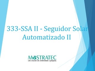 333-SSA II - Seguidor Solar
Automatizado II
 