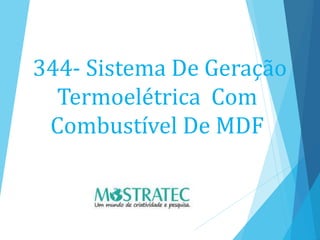 344- Sistema De Geração
Termoelétrica Com
Combustível De MDF
 