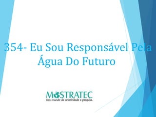 354- Eu Sou Responsável Pela
Água Do Futuro
 