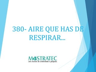 380- AIRE QUE HAS DE
RESPIRAR...
 