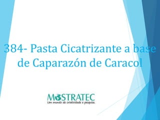 384- Pasta Cicatrizante a base
de Caparazón de Caracol
 