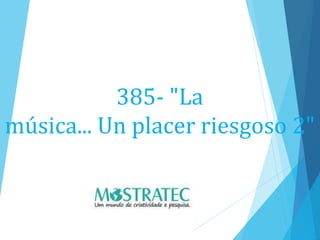 385- "La
música... Un placer riesgoso 2"
 