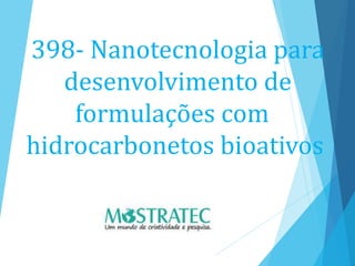 398- Nanotecnologia para
desenvolvimento de
formulações com
hidrocarbonetos bioativos
 