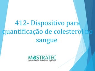 412- Dispositivo para
quantificação de colesterol no
sangue
 