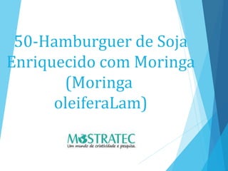 50-Hamburguer de Soja
Enriquecido com Moringa
(Moringa
oleiferaLam)
 