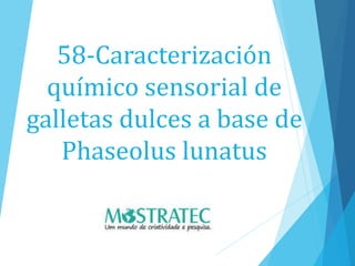 58-Caracterización
químico sensorial de
galletas dulces a base de
Phaseolus lunatus
 